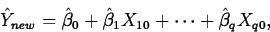 \begin{displaymath}
\hat{Y}_{new}=\hat{\beta}_0+\hat{\beta}_1X_{10}+
\cdots+\hat{\beta}_qX_{q0},\end{displaymath}