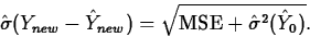 \begin{displaymath}
\hat{\sigma}(Y_{new}-\hat{Y}_{new})=\sqrt{\mbox{MSE}+
\hat{\sigma}^2(\hat{Y}_0)}.\end{displaymath}