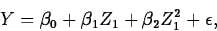 \begin{displaymath}
Y = \beta_0+\beta_1Z_1+\beta_2Z_1^2+\epsilon,\end{displaymath}