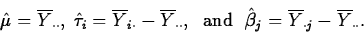 \begin{displaymath}
\hat{\mu}=\overline{Y}_{\cdot \cdot}, \; 
\hat{\tau}_i=\over...
 ...hat{\beta}_j=\overline{Y}_{\cdot j}-\overline{Y}_{\cdot \cdot}.\end{displaymath}