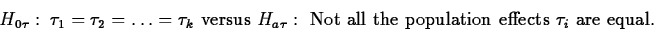 \begin{displaymath}
H_{0\tau}:~ \tau_1=\tau_2=\ldots=\tau_k \mbox{ versus }
H_{a...
 ...box{ Not all the population effects } \tau_i \mbox{ are equal}.\end{displaymath}