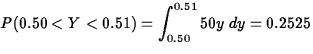 $P(0.50 < Y < 0.51) =
 \displaystyle\int^{0.51}_{0.50} 50y\;dy = 0.2525$