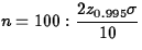 $n = 100: \displaystyle\frac{2z_{0.995}\sigma}{10}$