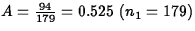 $A = \frac{94}{179} = 0.525~ (n_1 = 179)$