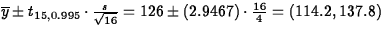 $\overline{y} \pm t_{15,0.995} \cdot \frac{s}{\sqrt{16}}= 126
 \pm(2.9467) \cdot \frac{16}{4}= (114.2,137.8)$