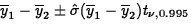 $\overline{y}_1 - \overline{y}_2 \pm
 \hat{\sigma}(\overline{y}_1 -
 \overline{y}_2)t_{\nu,0.995}$