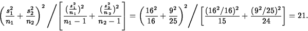 \begin{displaymath}
\left(\frac{s^2_1}{n_1} + \frac{s^2_2}{n_2}
 \right)^2\left/...
 ...[\frac{(16^2/16)^2}{15} +
 \frac{(9^2/25)^2}{24}\right] = 21.
 \end{displaymath}