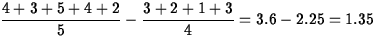 $\displaystyle\frac{4+3+5+4+2}{5} - \frac{3+2+1+3}{4} = 3.6-2.25 = 1.35$