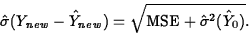 \begin{displaymath}
\hat{\sigma}(Y_{new}-\hat{Y}_{new})=\sqrt{\mbox{MSE}+
\hat{\sigma}^2(\hat{Y}_0)}.\end{displaymath}