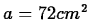 $a = 72 cm^2$