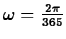 $\omega = \frac{2 \pi}{365}$